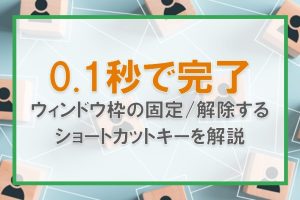 ショートカットキーでウィンドウ枠を簡単に固定する方法を解説