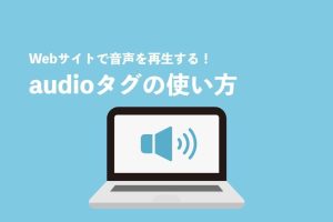 HTMLのaudioタグの意味と使い方を解説！音声を簡単に埋め込む